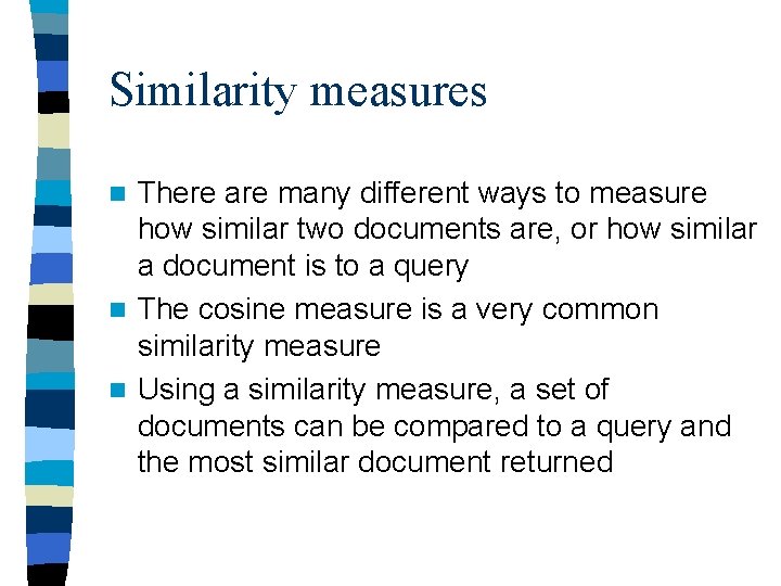 Similarity measures There are many different ways to measure how similar two documents are,