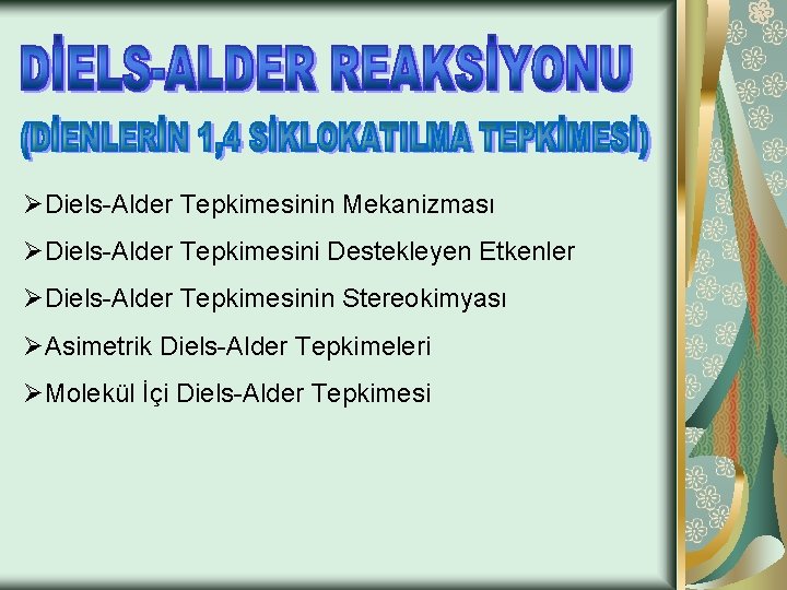 ØDiels-Alder Tepkimesinin Mekanizması ØDiels-Alder Tepkimesini Destekleyen Etkenler ØDiels-Alder Tepkimesinin Stereokimyası ØAsimetrik Diels-Alder Tepkimeleri ØMolekül