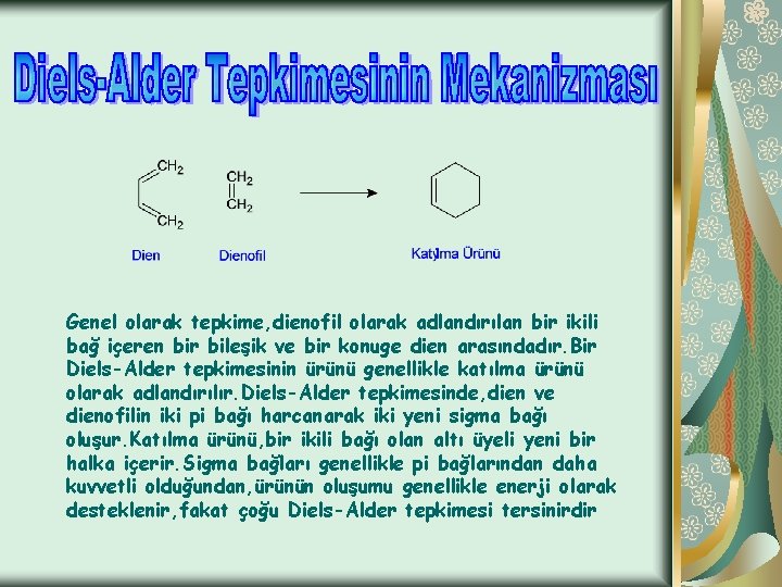 Genel olarak tepkime, dienofil olarak adlandırılan bir ikili bağ içeren bir bileşik ve bir