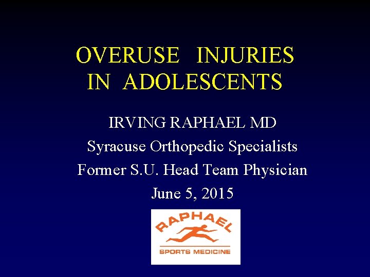 OVERUSE INJURIES IN ADOLESCENTS IRVING RAPHAEL MD Syracuse Orthopedic Specialists Former S. U. Head