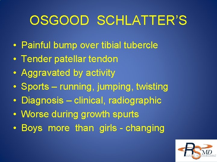 OSGOOD SCHLATTER’S • • Painful bump over tibial tubercle Tender patellar tendon Aggravated by