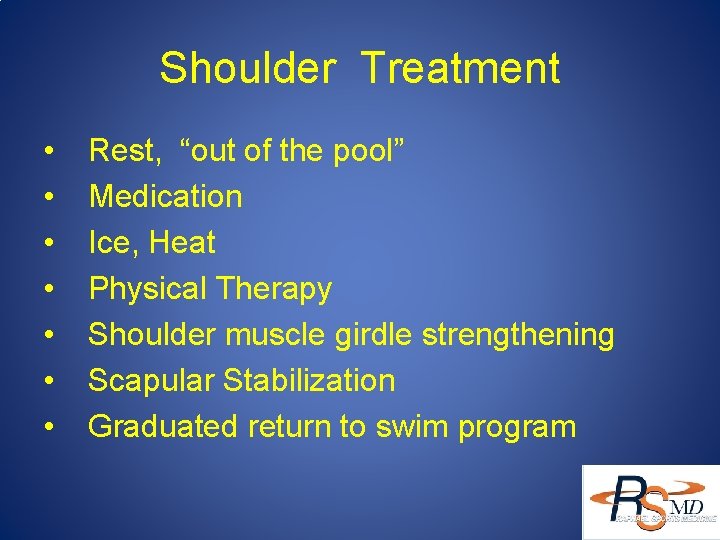 Shoulder Treatment • • Rest, “out of the pool” Medication Ice, Heat Physical Therapy