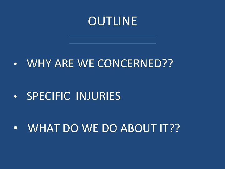 OUTLINE • WHY ARE WE CONCERNED? ? • SPECIFIC INJURIES • WHAT DO WE