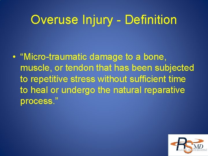 Overuse Injury - Definition • “Micro-traumatic damage to a bone, muscle, or tendon that