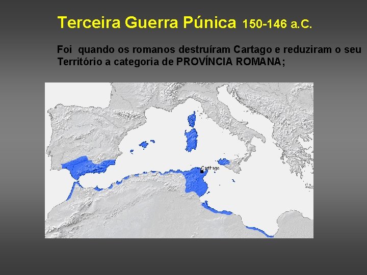 Terceira Guerra Púnica 150 -146 a. C. Foi quando os romanos destruíram Cartago e