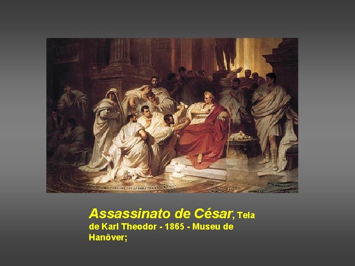 Assassinato de César, Tela de Karl Theodor - 1865 - Museu de Hanôver; 