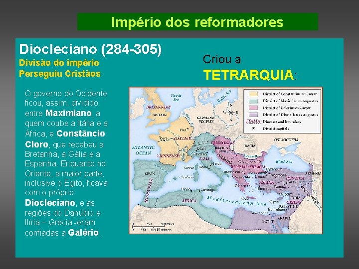 Império dos reformadores Diocleciano (284 -305) Divisão do império Perseguiu Cristãos O governo do