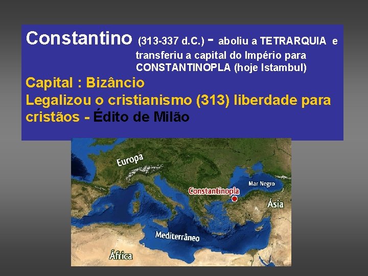 Constantino (313 -337 d. C. ) - aboliu a TETRARQUIA e transferiu a capital