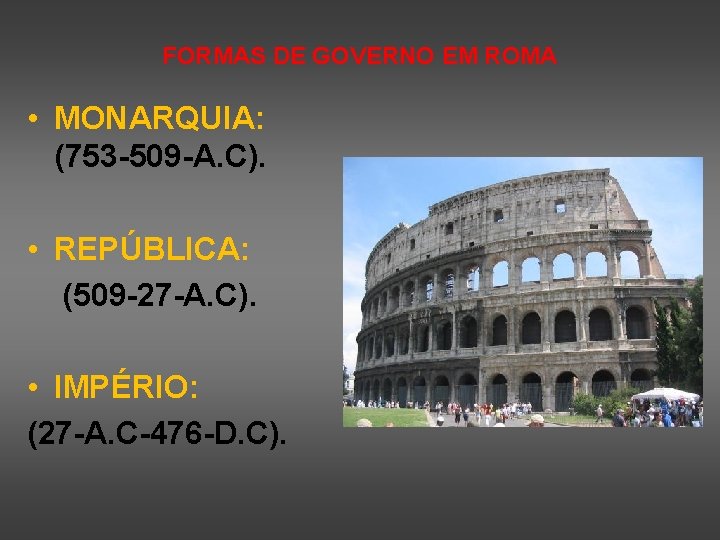 FORMAS DE GOVERNO EM ROMA • MONARQUIA: (753 -509 -A. C). • REPÚBLICA: (509