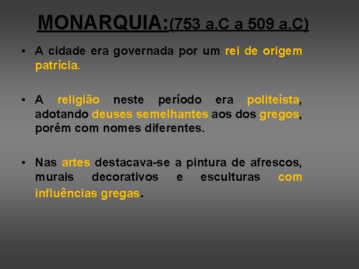 MONARQUIA: (753 a. C a 509 a. C) • A cidade era governada por