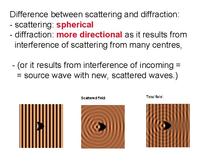 Difference between scattering and diffraction: - scattering: spherical - diffraction: more directional as it