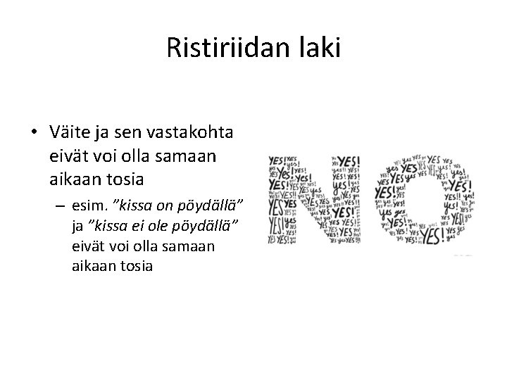 Ristiriidan laki • Väite ja sen vastakohta eivät voi olla samaan aikaan tosia –