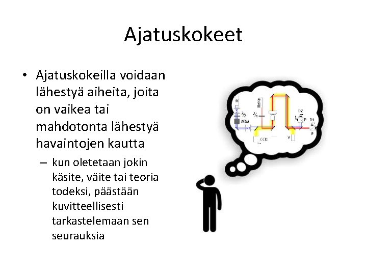 Ajatuskokeet • Ajatuskokeilla voidaan lähestyä aiheita, joita on vaikea tai mahdotonta lähestyä havaintojen kautta