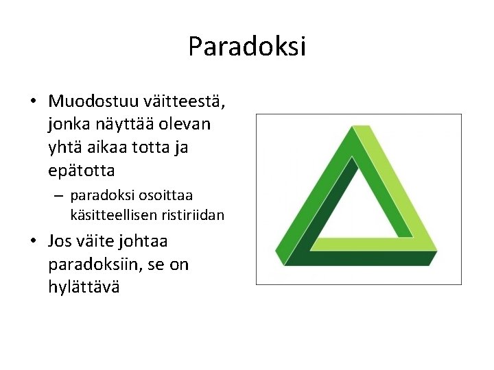 Paradoksi • Muodostuu väitteestä, jonka näyttää olevan yhtä aikaa totta ja epätotta – paradoksi
