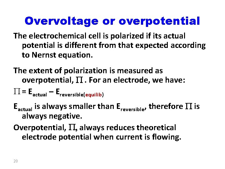 Overvoltage or overpotential The electrochemical cell is polarized if its actual potential is different