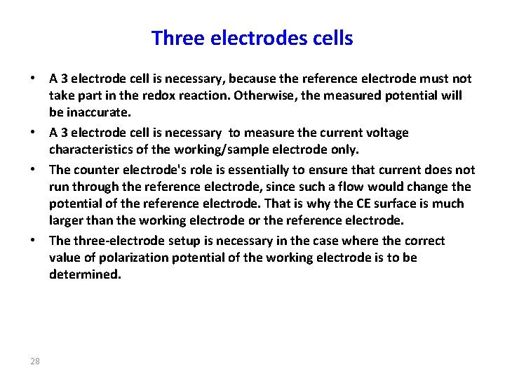 Three electrodes cells • A 3 electrode cell is necessary, because the reference electrode