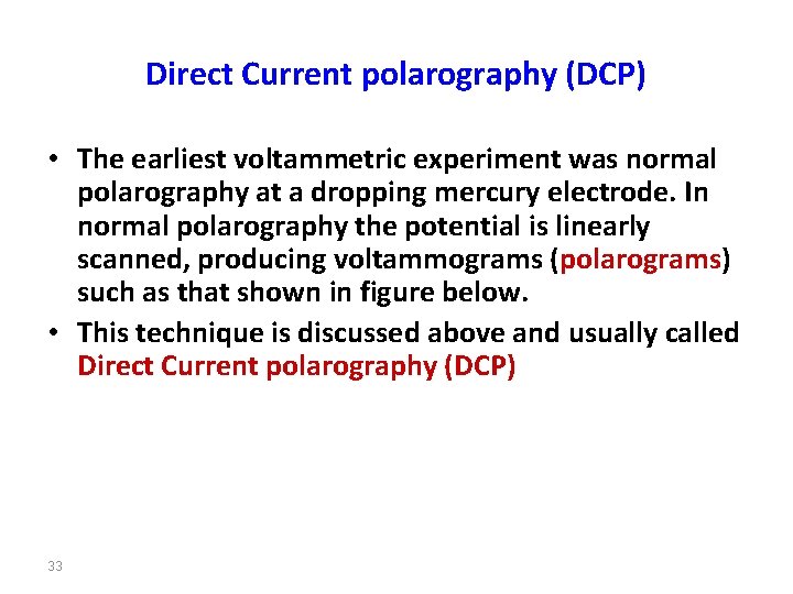 Direct Current polarography (DCP) • The earliest voltammetric experiment was normal polarography at a