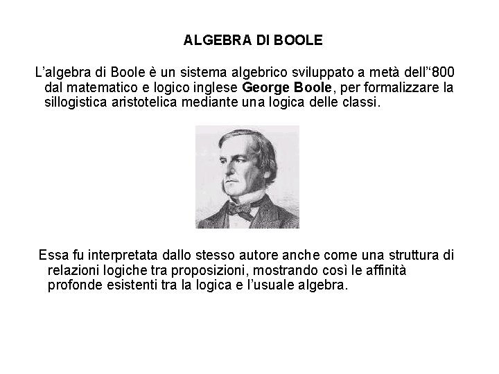 ALGEBRA DI BOOLE L’algebra di Boole è un sistema algebrico sviluppato a metà dell’‘