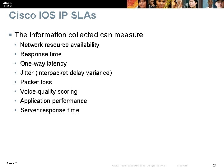 Cisco IOS IP SLAs § The information collected can measure: • • Network resource