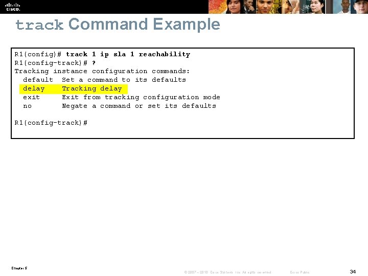 track Command Example R 1(config)# track 1 ip sla 1 reachability R 1(config-track)# ?