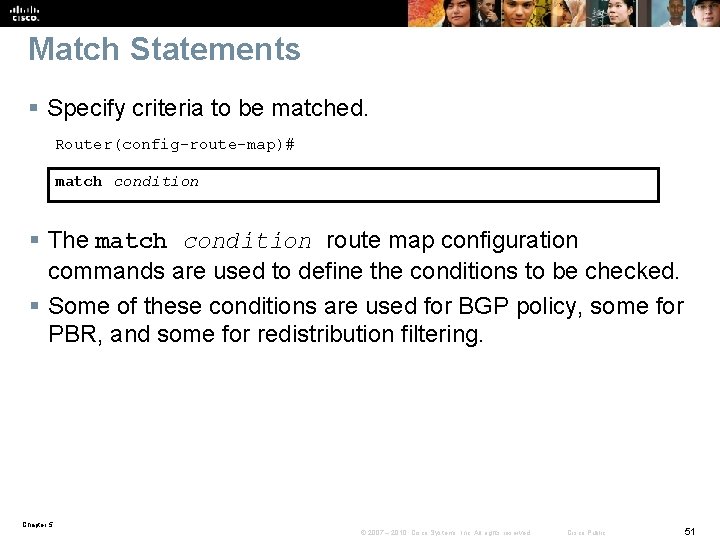 Match Statements § Specify criteria to be matched. Router(config-route-map)# match condition § The match