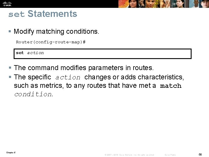 set Statements § Modify matching conditions. Router(config-route-map)# set action § The command modifies parameters