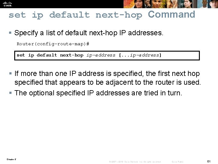 set ip default next-hop Command § Specify a list of default next-hop IP addresses.