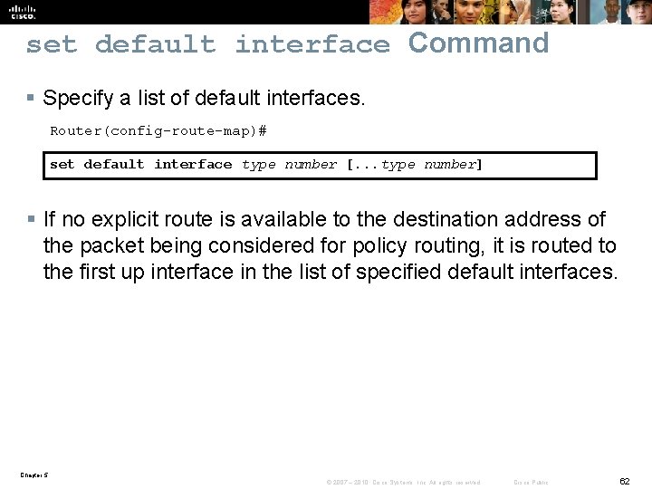 set default interface Command § Specify a list of default interfaces. Router(config-route-map)# set default