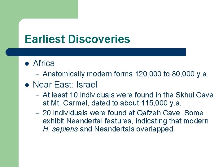 Earliest Discoveries l Africa – l Anatomically modern forms 120, 000 to 80, 000