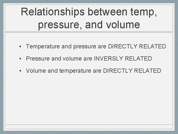 Relationships between temp, pressure, and volume • Temperature and pressure are DIRECTLY RELATED •