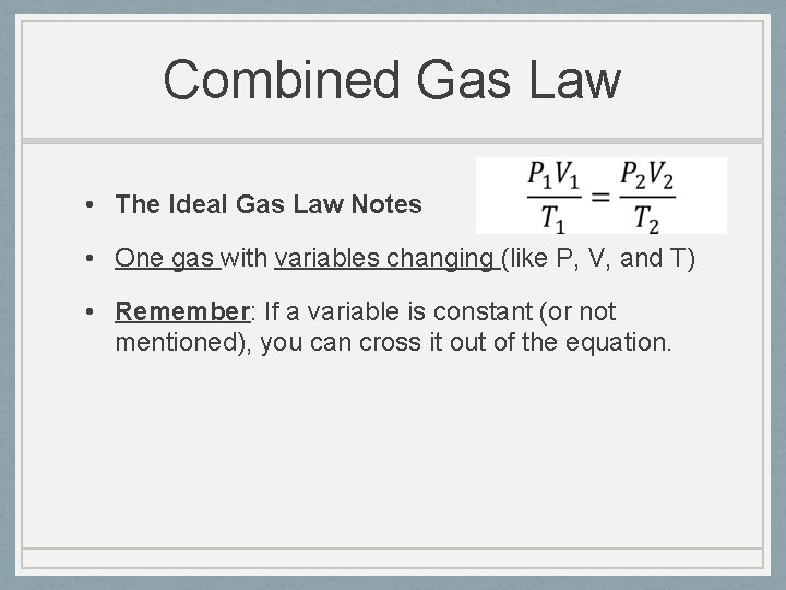 Combined Gas Law • The Ideal Gas Law Notes • One gas with variables