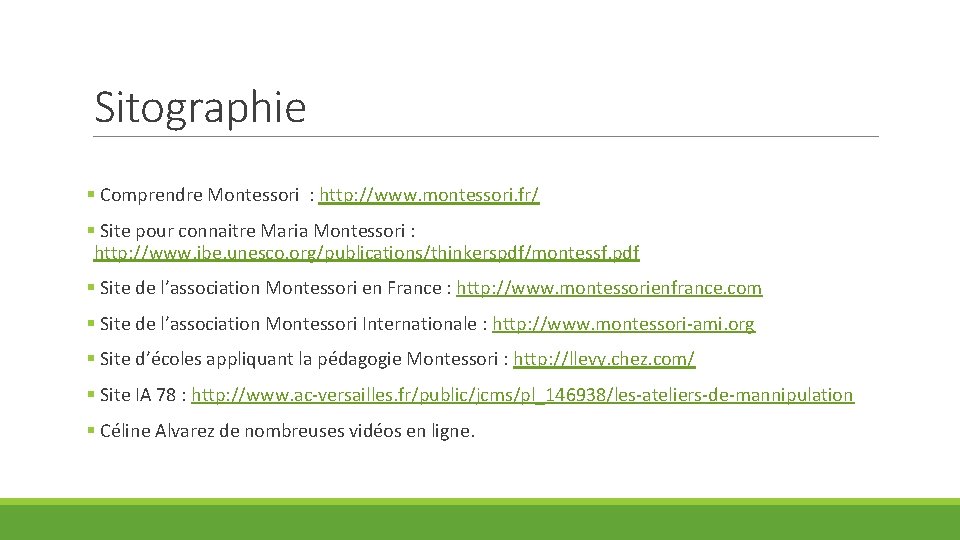 Sitographie § Comprendre Montessori : http: //www. montessori. fr/ § Site pour connaitre Maria