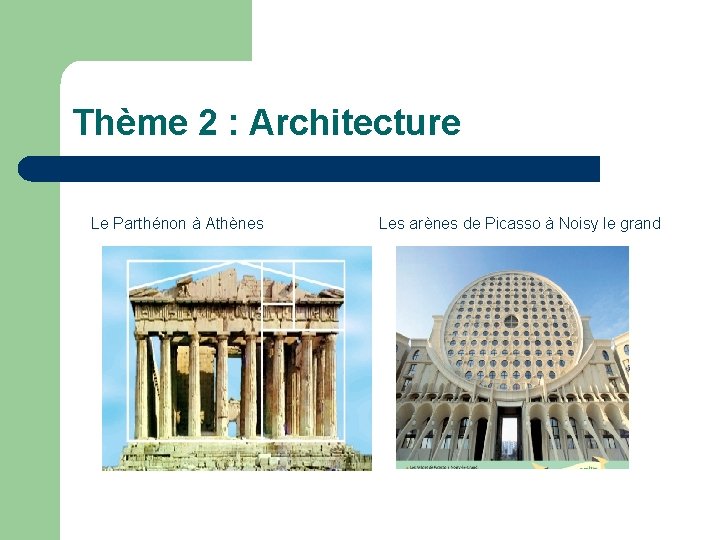 Thème 2 : Architecture Le Parthénon à Athènes Les arènes de Picasso à Noisy