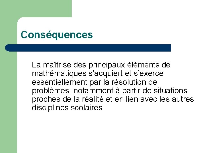 Conséquences La maîtrise des principaux éléments de mathématiques s’acquiert et s’exerce essentiellement par la