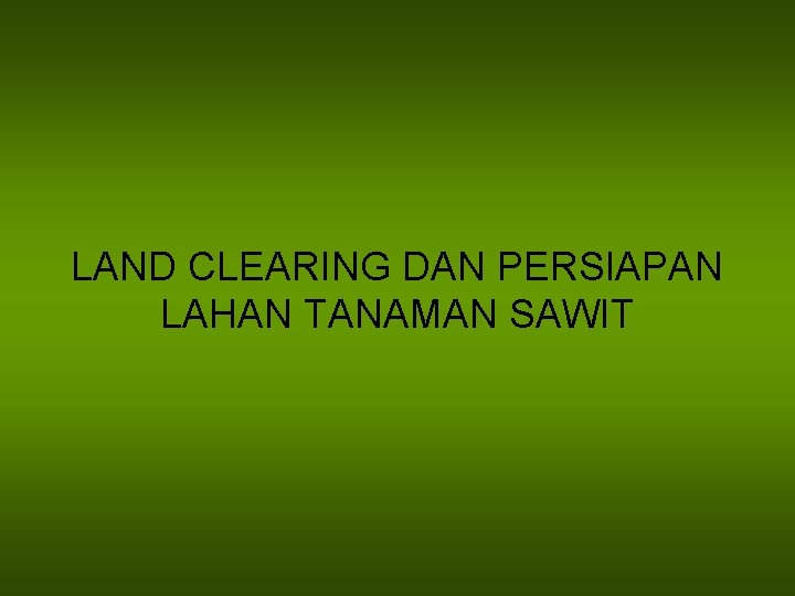 LAND CLEARING DAN PERSIAPAN LAHAN TANAMAN SAWIT 