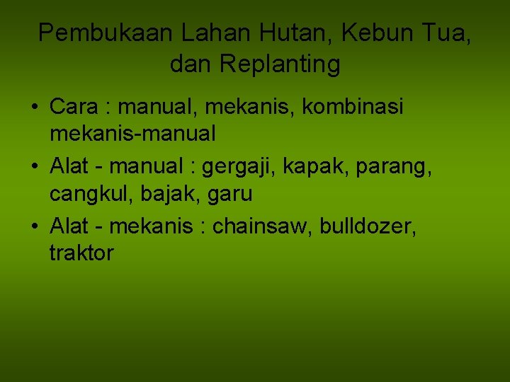 Pembukaan Lahan Hutan, Kebun Tua, dan Replanting • Cara : manual, mekanis, kombinasi mekanis-manual