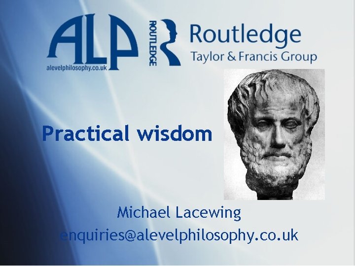 Practical wisdom Michael Lacewing enquiries@alevelphilosophy. co. uk 