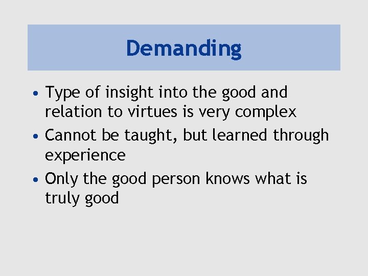 Demanding • Type of insight into the good and relation to virtues is very