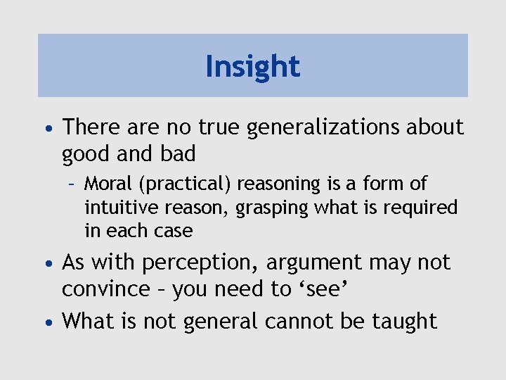 Insight • There are no true generalizations about good and bad – Moral (practical)