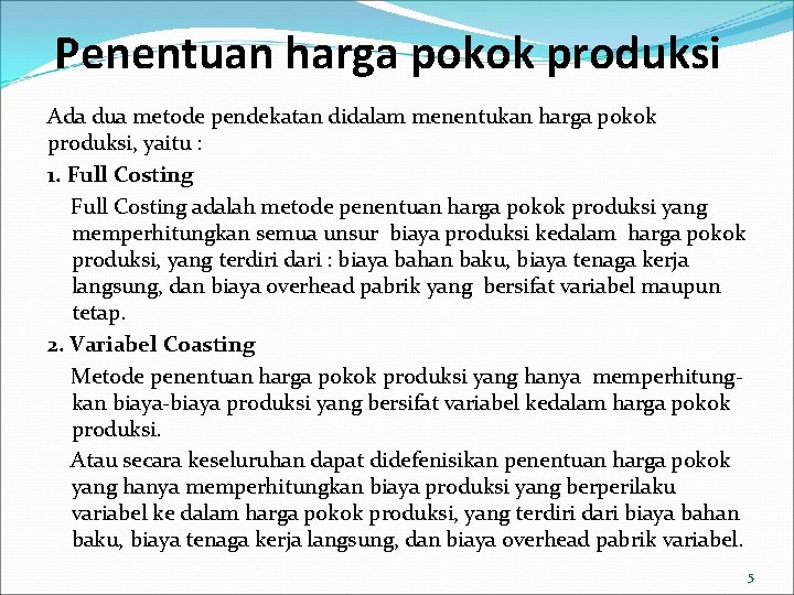 Penentuan harga pokok produksi Ada dua metode pendekatan didalam menentukan harga pokok produksi, yaitu