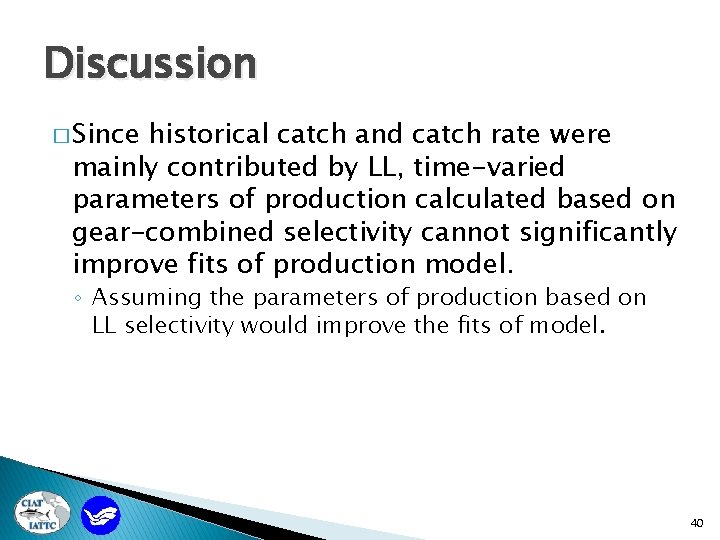 Discussion � Since historical catch and catch rate were mainly contributed by LL, time-varied