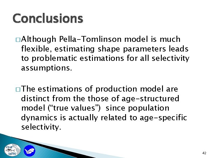 Conclusions � Although Pella-Tomlinson model is much flexible, estimating shape parameters leads to problematic