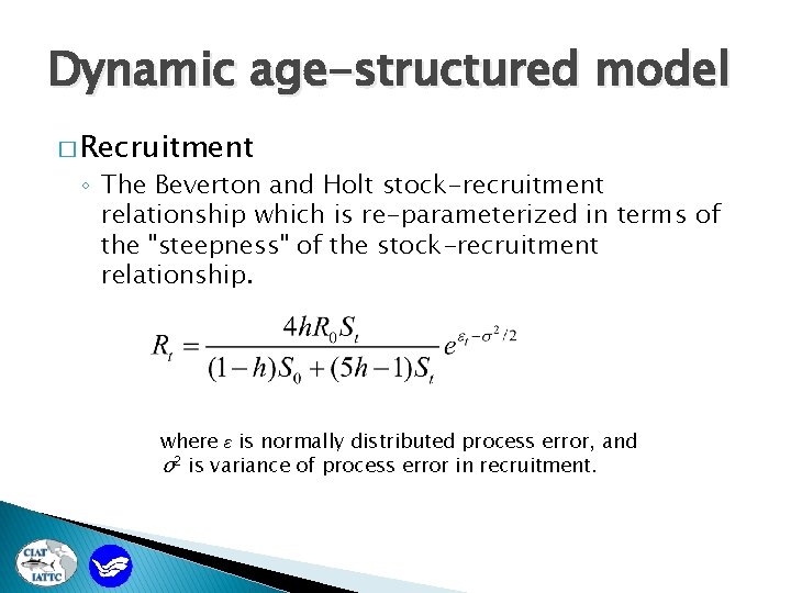 Dynamic age-structured model � Recruitment ◦ The Beverton and Holt stock-recruitment relationship which is