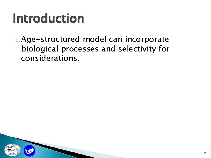 Introduction � Age-structured model can incorporate biological processes and selectivity for considerations. 8 