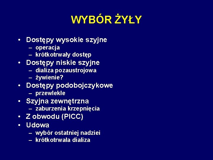 WYBÓR ŻYŁY • Dostępy wysokie szyjne – operacja – krótkotrwały dostęp • Dostępy niskie