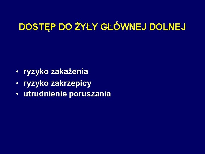 DOSTĘP DO ŻYŁY GŁÓWNEJ DOLNEJ • ryzyko zakażenia • ryzyko zakrzepicy • utrudnienie poruszania