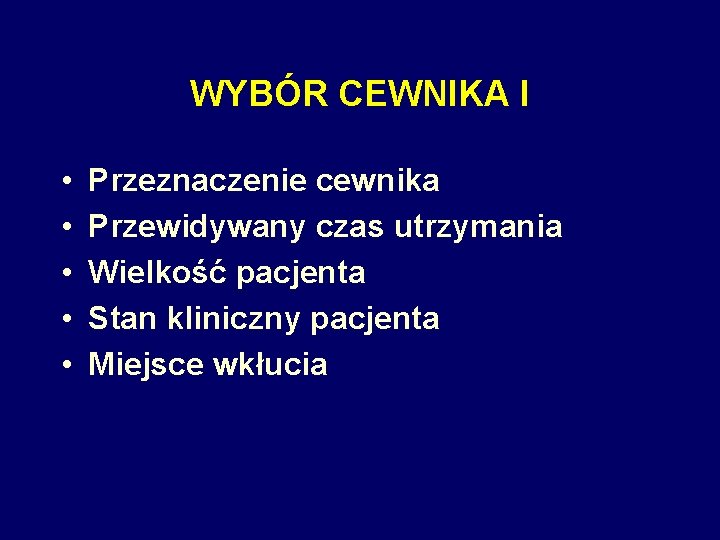 WYBÓR CEWNIKA I • • • Przeznaczenie cewnika Przewidywany czas utrzymania Wielkość pacjenta Stan