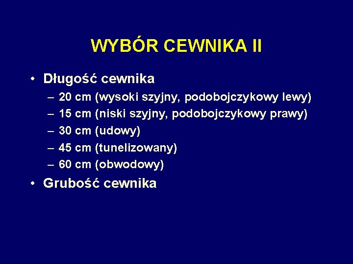 WYBÓR CEWNIKA II • Długość cewnika – – – 20 cm (wysoki szyjny, podobojczykowy