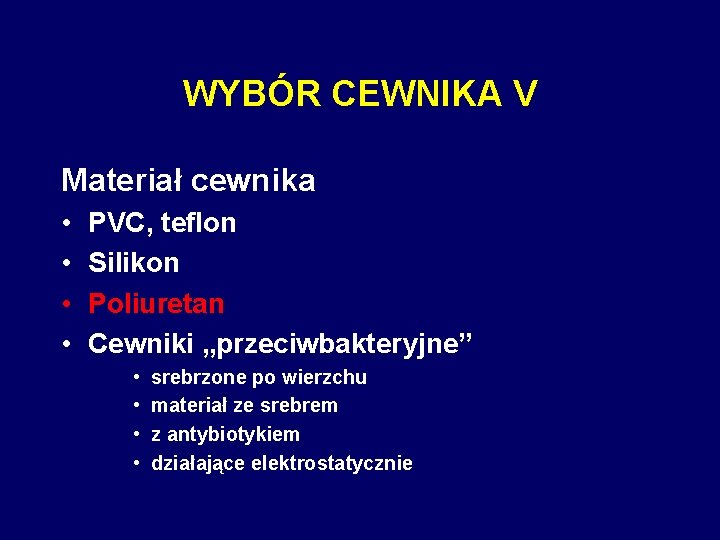 WYBÓR CEWNIKA V Materiał cewnika • • PVC, teflon Silikon Poliuretan Cewniki „przeciwbakteryjne” •