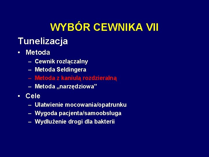 WYBÓR CEWNIKA VII Tunelizacja • Metoda – – Cewnik rozłączalny Metoda Seldingera Metoda z